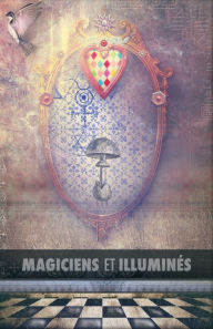 Title: Magiciens et Illuminés: Les Templiers, Nicolas Flamel, Saint Germain, HP Blavatsky, Les Rose+Croix, Apollonius de Tyane, Le Maître des Albigeois, Author: Maurice Magre