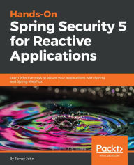 Title: Hands-On Spring Security 5 for Reactive Applications: Learn effective ways to secure your applications with Spring and Spring WebFlux, Author: Tomcy John