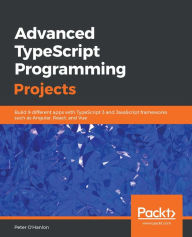 Title: Advanced TypeScript Programming Projects: Build 9 different apps with TypeScript 3 and JavaScript frameworks such as Angular, React, and Vue, Author: Peter O'Hanlon