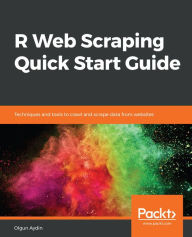 Title: R Web Scraping Quick Start Guide: Techniques and tools to crawl and scrape data from websites, Author: Olgun Aydin