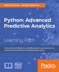 Title: Python: Advanced Predictive Analytics: Gain practical insights by exploiting data in your business to build advanced predictive modeling applications, Author: Joseph J