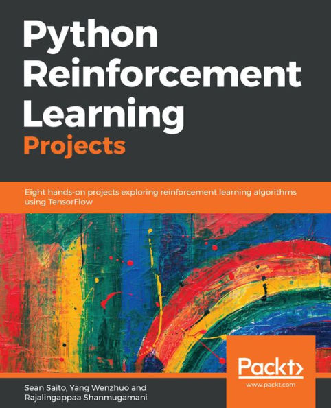 Python Reinforcement Learning Projects: Eight hands-on projects exploring reinforcement learning algorithms using TensorFlow