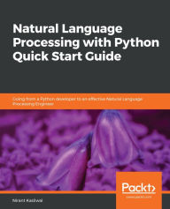 Title: Natural Language Processing with Python Quick Start Guide: Going from a Python developer to an effective Natural Language Processing Engineer, Author: Nirant Kasliwal