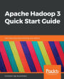 Apache Hadoop 3 Quick Start Guide: Learn about big data processing and analytics