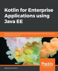 Title: Kotlin for Enterprise Applications using Java EE: Develop, test, and troubleshoot enterprise applications and microservices with Kotlin and Java EE, Author: Raghavendra Rao K