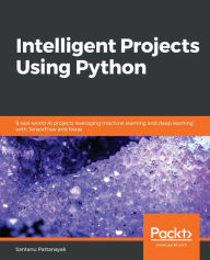 Title: Intelligent Projects Using Python: 9 real-world AI projects leveraging machine learning and deep learning with TensorFlow and Keras, Author: Santanu Pattanayak