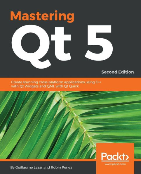 Mastering Qt 5 - Second Edition: Create stunning cross-platform applications using C++ with Widgets and QML Quick
