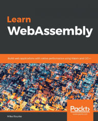 Title: Learn WebAssembly: Build web applications with native performance using Wasm and C/C++, Author: Mike Rourke