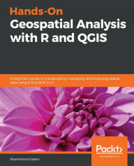 Title: Hands-On Geospatial Analysis with R and QGIS: A beginner's guide to manipulating, managing, and analyzing spatial data using R and QGIS 3.2.2, Author: Shammunul Islam