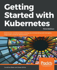 Title: Getting Started with Kubernetes: Extend your containerization strategy by orchestrating and managing large-scale container deployments, 3rd Edition, Author: Jonathan Baier