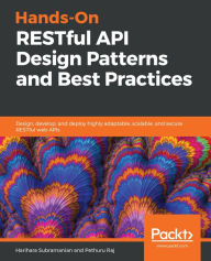 Title: Hands-On RESTful API Design Patterns and Best Practices: Design, develop, and deploy highly adaptable, scalable, and secure RESTful web APIs, Author: Harihara Subramanian