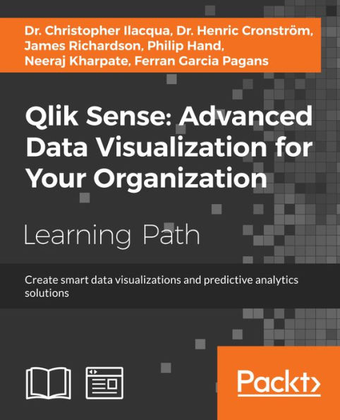 Qlik Sense: Advanced Data Visualization for Your Organization: Create smart data visualizations and predictive analytics solutions