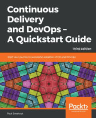 Title: Continuous Delivery and DevOps - A Quickstart Guide: Start your journey to successful adoption of CD and DevOps, 3rd Edition, Author: Paul Swartout