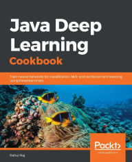 Title: Java Deep Learning Cookbook: Train neural networks for classification, NLP, and reinforcement learning using Deeplearning4j, Author: Rahul Raj