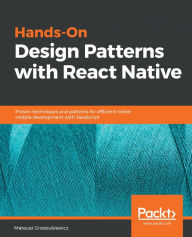 Title: Hands-On Design Patterns with React Native: Proven techniques and patterns for efficient native mobile development with JavaScript, Author: Mateusz Grzesiukiewicz