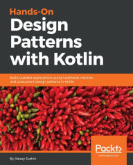 Title: Hands-On Design Patterns with Kotlin: Build scalable applications using traditional, reactive, and concurrent design patterns in Kotlin, Author: Alexey Soshin