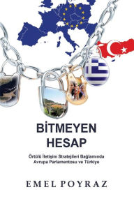 Title: Bitmeyen Hesap: Ortulu Iletisim Stratejileri Baglaminda Avrupa Parlamentosu ve Turkiye, Author: Emel Poyraz