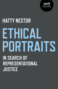 Title: Ethical Portraits: In Search Of Representational Justice, Author: Hatty Nestor