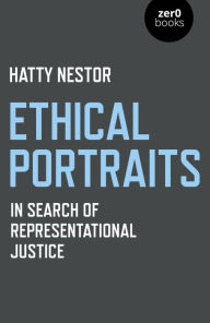 Title: Ethical Portraits: In Search Of Representational Justice, Author: Hatty Nestor