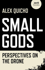 Title: Small Gods: Perspectives on the Drone, Author: Alex Quicho