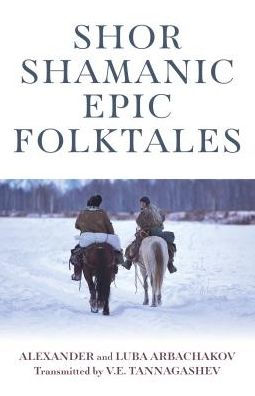 Shor Shamanic Epic Folktales: Traditional Siberian Shamanic Tales