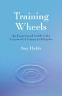 Training Wheels: An Experienced Guide To The Lessons Of A Course In Miracles