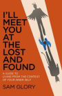 I'll Meet You at the Lost and Found: A Guide to Living from the Context of Your Inner Self