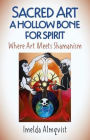 Sacred Art - A Hollow Bone for Spirit: Where Art Meets Shamanism