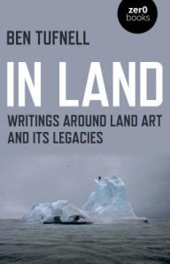 Title: In Land: Writings Around Land Art and its Legacies, Author: Ben Tufnell