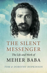 Title: The Silent Messenger: The Life and Work of Meher Baba, Author: Tom Hopkinson