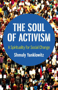 Title: The Soul of Activism: A Spirituality for Social Change, Author: Shmuly Yanklowitz