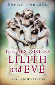 Title: Pagan Portals - The First Sisters: Lilith and Eve, Author: Lady Haight-Ashton