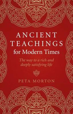 Ancient Teachings for Modern Times: The Way To a Rich and Deeply Satisfying Life
