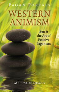 Title: Pagan Portals - Western Animism: Zen & The Art Of Positive Paganism, Author: Melusine Draco