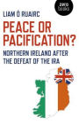 Peace or Pacification?: Northern Ireland After The Defeat of the IRA