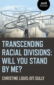 Title: Transcending Racial Divisions: Will You Stand By Me?, Author: Christine Louis-Dit-Sully