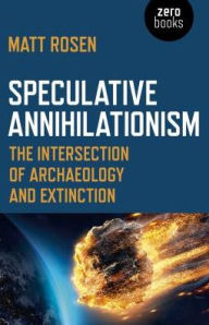 Title: Speculative Annihilationism: The Intersection of Archaeology and Extinction, Author: Matt Rosen