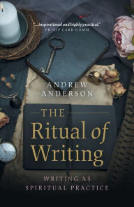 Title: The Ritual of Writing: Writing as Spiritual Practice, Author: Andrew Anderson
