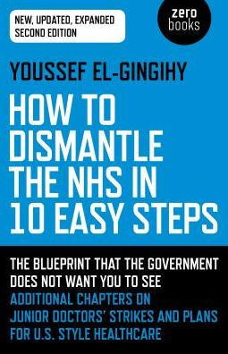 How to Dismantle the NHS in 10 Easy Steps: The Blueprint That The Government Does Not Want You To See