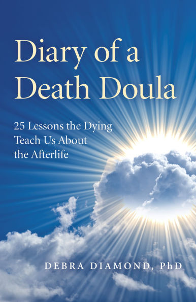 Diary of a Death Doula: 25 Lessons the Dying Teach Us About Afterlife