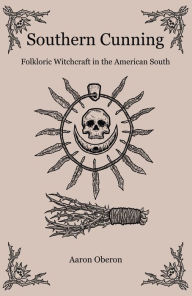 Title: Southern Cunning: Folkloric Witchcraft In The American South, Author: Aaron Oberon