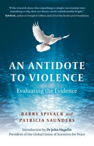 Title: An Antidote to Violence: Evaluating The Evidence, Author: Barry Spivack