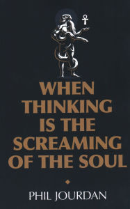 Title: When Thinking is the Screaming of the Soul: A Non-Story, Author: Phil Jourdan