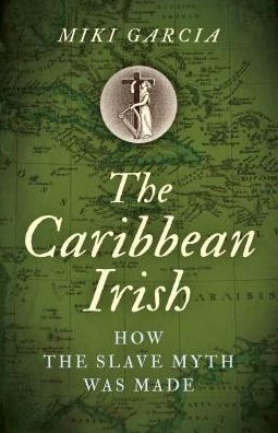 The Caribbean Irish: How the Slave Myth was Made