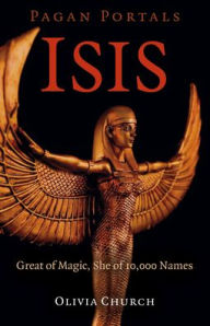 Free download for audio books Pagan Portals - Isis: Great of Magic, She of 10,000 Names 9781789042986