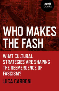 Title: Who Makes the Fash: What Cultural Strategies are Shaping the Reemergence of Fascism?, Author: Luca Carboni