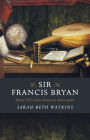 Sir Francis Bryan: Henry VIII's Most Notorious Ambassador