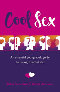 Title: Cool Sex: An Essential Young Adult Guide to Loving, Mindful Sex, Author: Diana Richardson