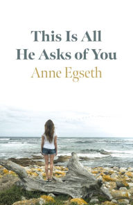 Title: This Is All He Asks of You, Author: Anne Egseth