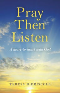 Title: Pray Then Listen: A Heart-to-Heart with God, Author: Teresa O'Driscoll